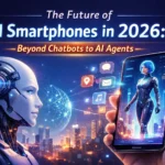 The Future of AI Smartphones in 2026: Beyond Chatbots to AI Agents